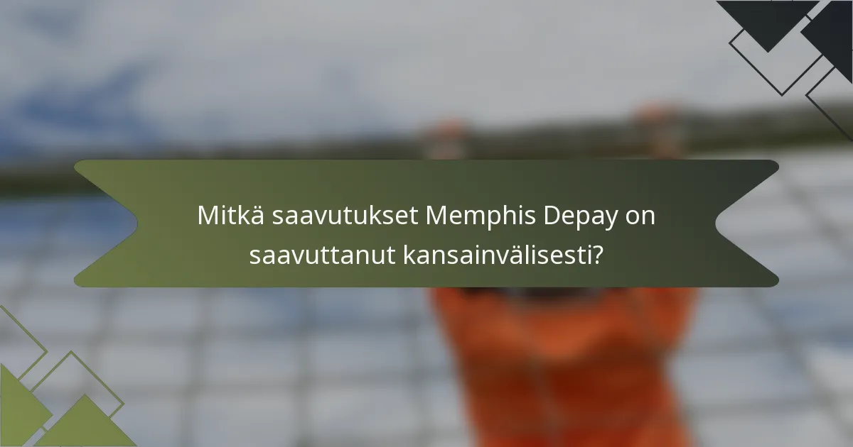 Mitkä saavutukset Memphis Depay on saavuttanut kansainvälisesti?