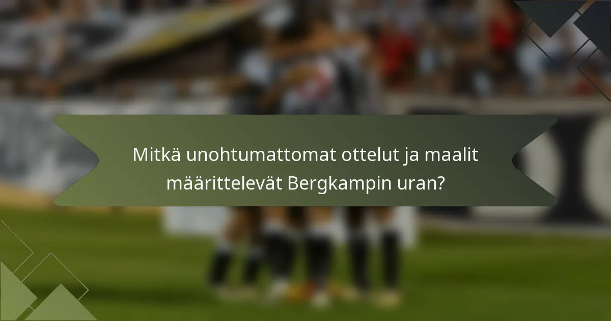 Mitkä unohtumattomat ottelut ja maalit määrittelevät Bergkampin uran?