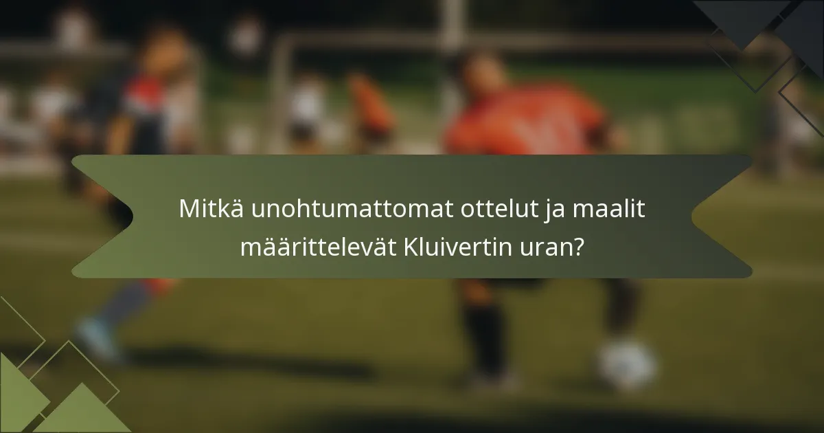 Mitkä unohtumattomat ottelut ja maalit määrittelevät Kluivertin uran?